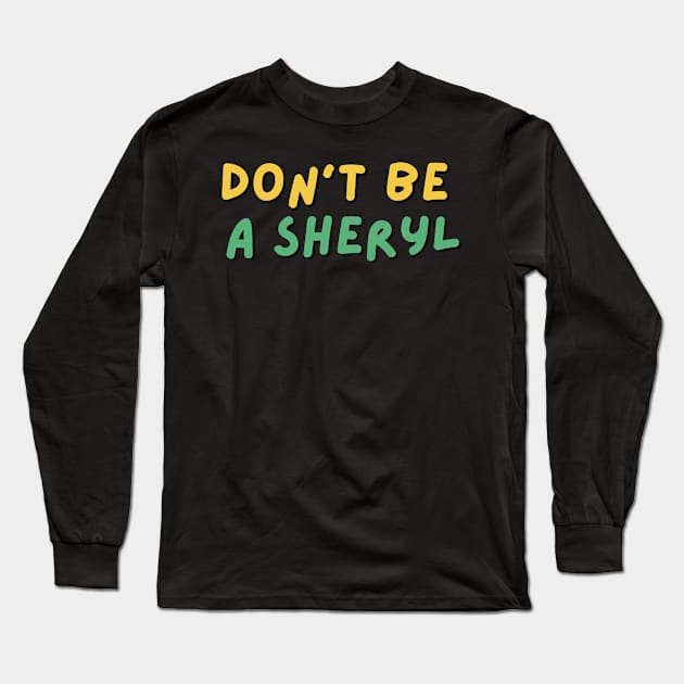 Funny Don't Be a Sheryl Long Sleeve T-Shirt by ARTA-ARTS-DESIGNS